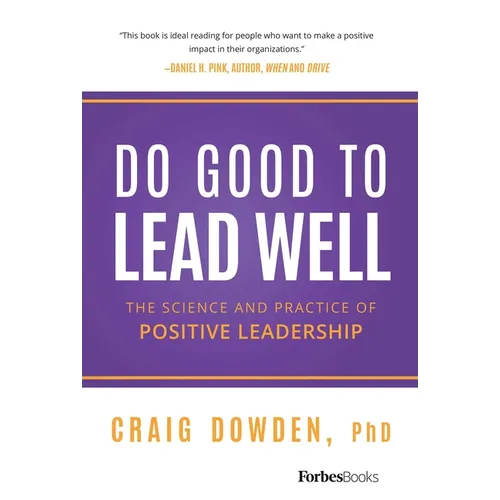 Do Good to Lead Well: The Science and Practice of Positive Leadership