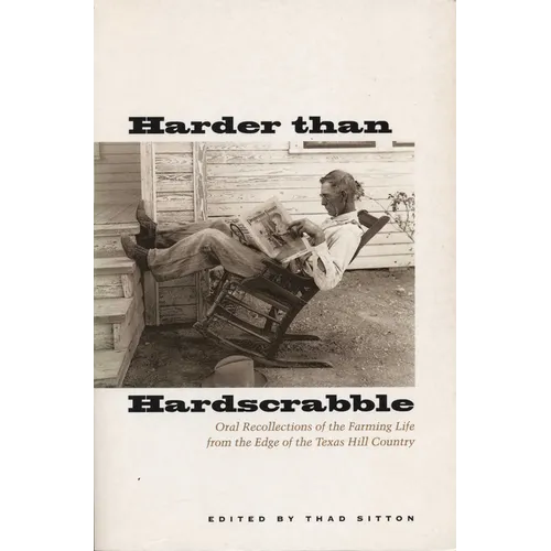 Harder Than Hardscrabble: Oral Recollections of the Farming Life from the Edge of the Texas Hill Country