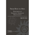 From Boys to Men: Rhetorics of Emergent American Masculinity