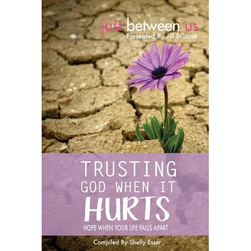 Trusting God When It Hurts: Hope When Your Life Falls Apart