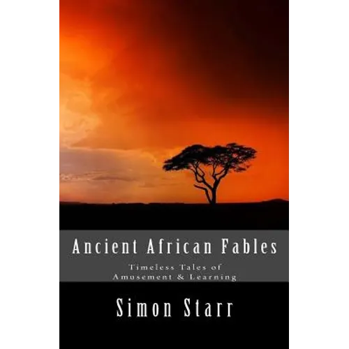 Ancient African Fables: Timeless Tales of Amusement & Learning