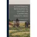 A Centennial Biographical History of Crawford County, Ohio