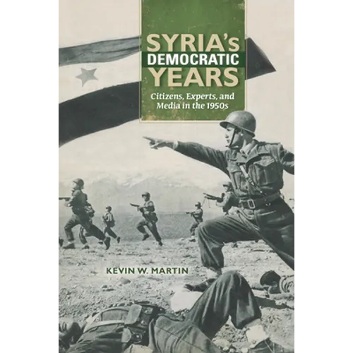 Syria's Democratic Years: Citizens, Experts, and Media in the 1950s