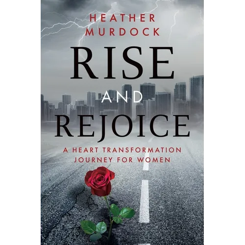 Rise and Rejoice: A Heart Transformation Journey for Women