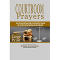 Courtroom Prayers: Prayers And Declarations in the Courts of Heaven For Victory, Breakthrough, and Deliverance