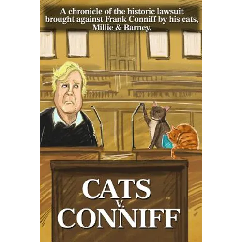 Cats V. Conniff: A chronicle of the historic lawsuit brought against Frank Conniff by his cats, Millie & Barney