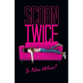 Scorn Twice: So Now What?