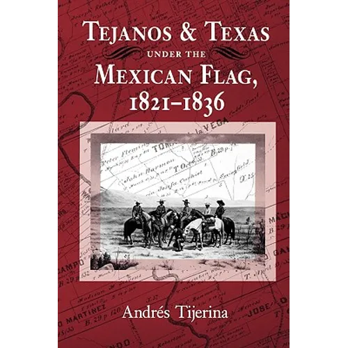 Tejanos and Texas Under the Mexican Flag, 1821-1836: Volume 54