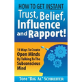 How To Get Instant Trust, Belief, Influence, and Rapport!: 13 Ways To Create Open Minds By Talking To The Subconscious Mind