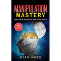 Manipulation: How to Master Manipulation, Mind Control and NLP