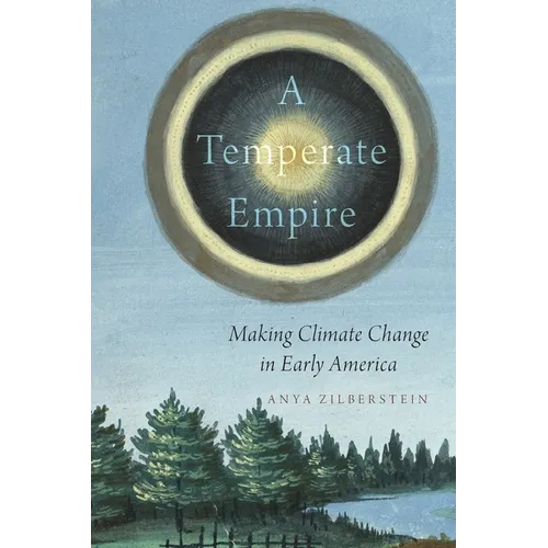 A Temperate Empire: Making Climate Change in Early America