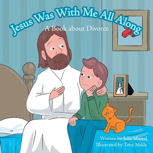 Jesus Was with Me All Along: A Book About Divorce