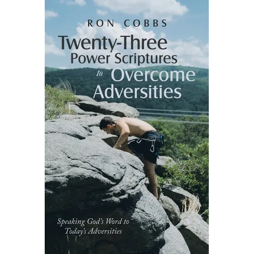 Twenty-Three Power Scriptures to Overcome Adversities: Speaking God's Word to Today's Adversities