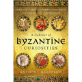 Cabinet of Byzantine Curiosities: Strange Tales and Surprising Facts from History's Most Orthodox Empire