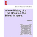A New History of a True Book [i.E. the Bible], in Verse.