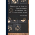 Traces of a Hidden Tradition in Masonry and Mediæval Mysticism: Five Essays