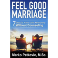 Feel Good Marriage: 7 Steps to a Rock Solid Relationship Without Counseling