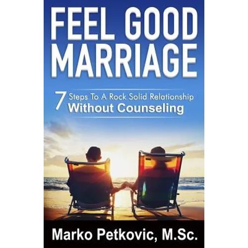Feel Good Marriage: 7 Steps to a Rock Solid Relationship Without Counseling