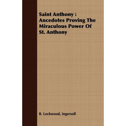 Saint Anthony: Ancedotes Proving the Miraculous Power of St. Anthony