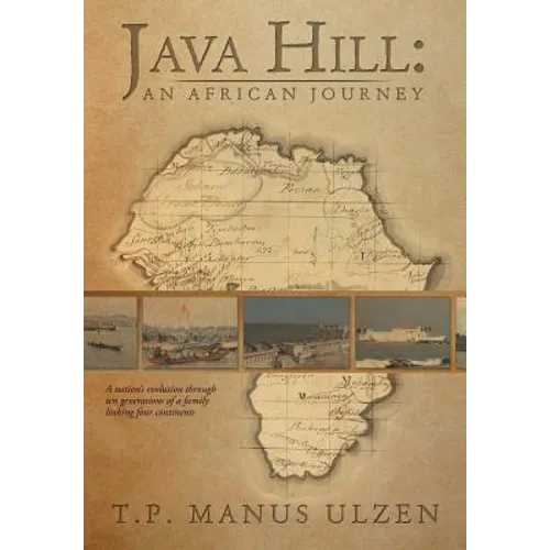 Java Hill: An African Journey: A Nation's Evolution Through Ten Generations of a Family Linking Four Continents