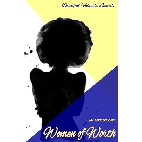 Women of Worth, an Anthology: Beautiful. Valuable. Beloved.