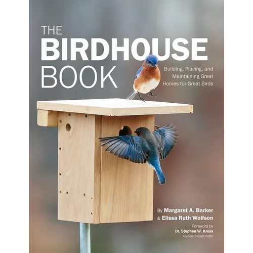 The Birdhouse Book: Building, Placing, and Maintaining Great Homes for Great Birds