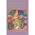 Civilization of the Renaissance in Italy: A Classic Study of Renaissance Italy and European Culture