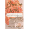 Flowering Within: A Journey to Feminine Healing & Grace