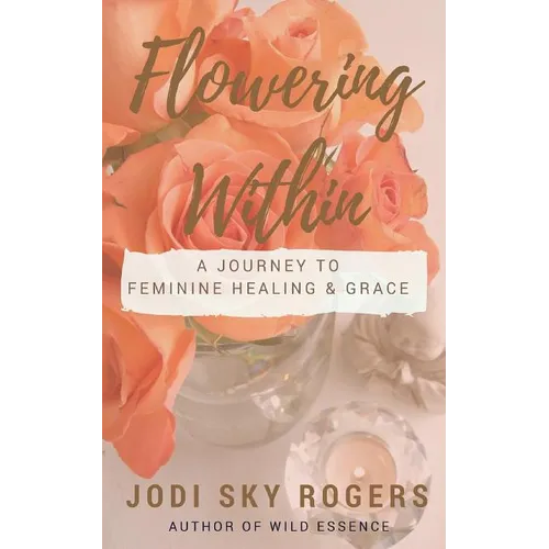 Flowering Within: A Journey to Feminine Healing & Grace
