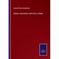 Zetetic Astronomy: Earth Not a Globe!