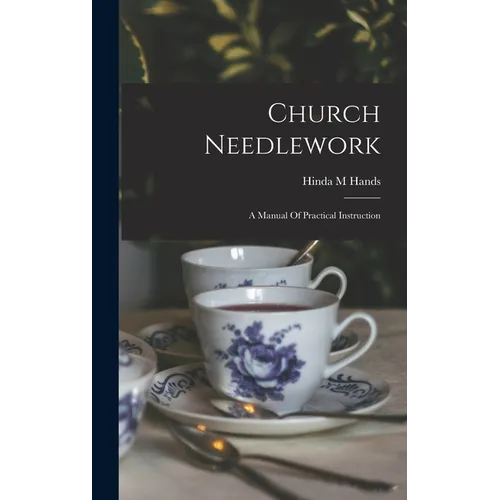 Church Needlework; A Manual Of Practical Instruction