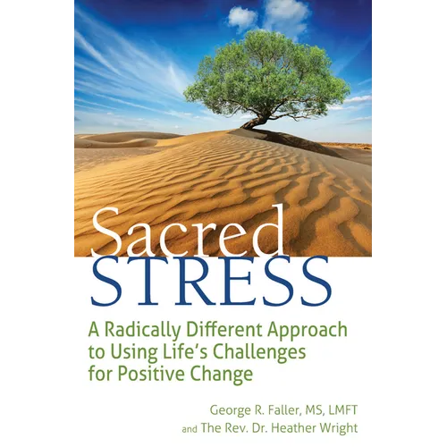 Sacred Stress: A Radically Different Approach to Using Life's Challenges for Positive Change