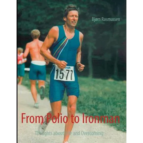 From Polio to Ironman: Thoughts about Life and Overcoming