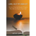 Lord, Help My Unbelief: Stories of How God Answers Prayers When We Are Afraid to Have Faith