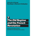 University of Chicago Readings in Western Civilization, Volume 7: The Old Regime and the French Revolution Volume 7