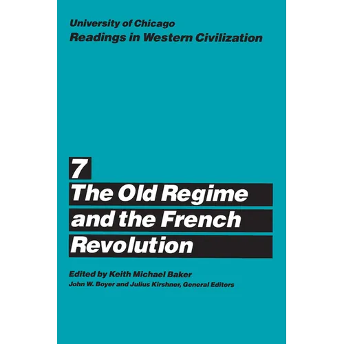 University of Chicago Readings in Western Civilization, Volume 7: The Old Regime and the French Revolution Volume 7