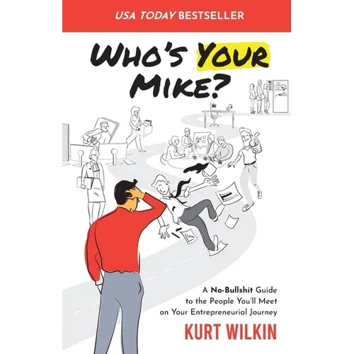 Who's Your Mike?: A No-Bullshit Guide to the People You'll Meet on Your Entrepreneurial Journey