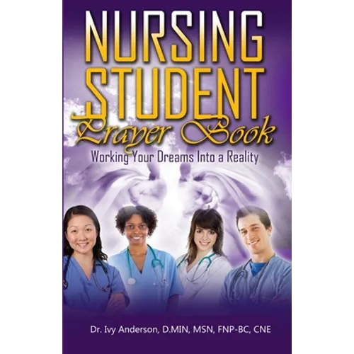 Nursing Student Prayer Book: Working Your Dreams Into A Reality