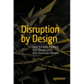 Disruption by Design: How to Create Products That Disrupt and Then Dominate Markets