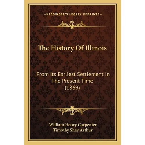 The History Of Illinois: From Its Earliest Settlement In The Present Time (1869)