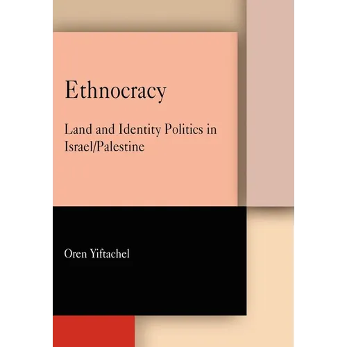 Ethnocracy: Land and Identity Politics in Israel/Palestine