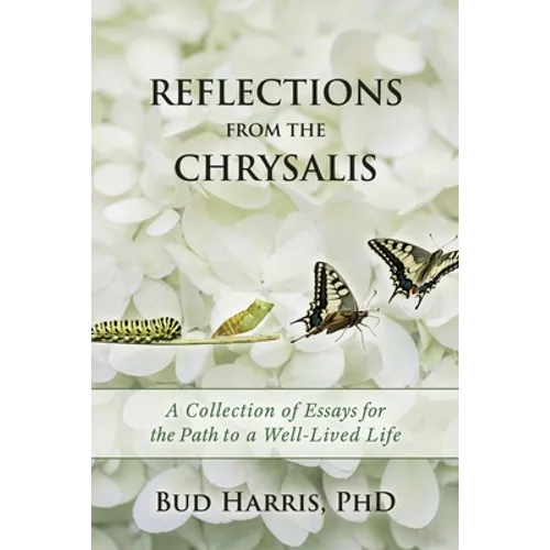Reflections From the Chrysalis: A Collection of Essays for the Path to a Well-Lived Life