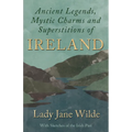 Ancient Legends, Mystic Charms and Superstitions of Ireland - With Sketches of the Irish Past