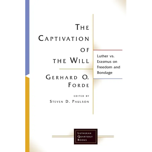 The Captivation of the Will: Luther vs. Erasmus on Freedom and Bondage
