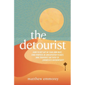 The Detourist: How to Get Out of Your Own Way, Find Purpose in Unexpected Places, and Traverse the Path to Effortless Authenticity