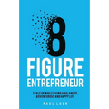 Eight Figure Entrepreneur: Scale Up While Living A Balanced, Adventurous And Happy Life