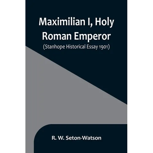 Maximilian I, Holy Roman Emperor; (Stanhope Historical Essay 1901)