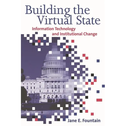 Building the Virtual State: Information Technology and Institutional Change