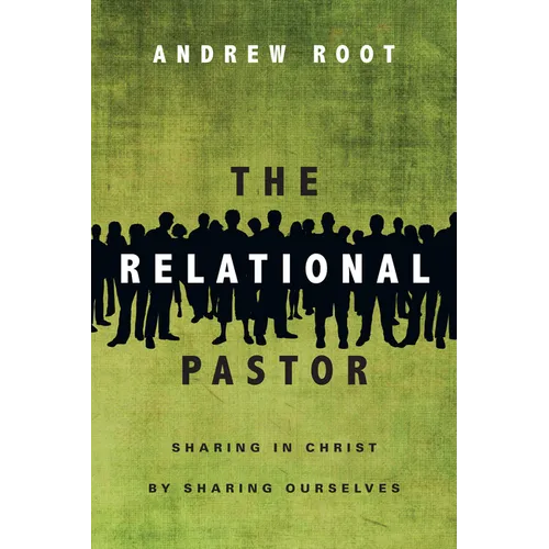 The Relational Pastor: Sharing in Christ by Sharing Ourselves