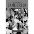 Disaster at Cane Creek: An Unforgettable Story Especially For Those Who Lived It